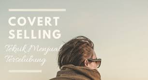 Covert Selling, Teknik Menjual Tanpa Disadari Calon Konsumen
